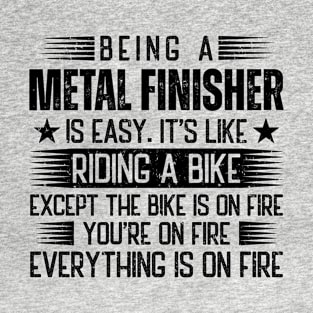 Being A Metal Finisher Is Easy T-Shirt